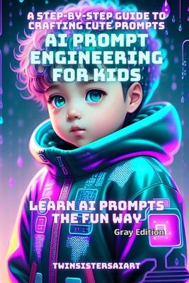 AI PROMPT ENGINEERING for KIDS and BEGINNERS: An Illustrated Guide to AI Prompt Engineering Gray Edition: Learn AI Prompts the Fun Way. Create your ow