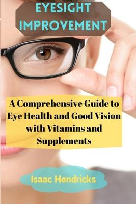 Eyesight Improvement: A Comprehensive Guide to Eye Health and Good Vision with Vitamins and Supplements Subscription