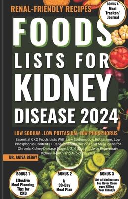 Foods Lists for Kidney Disease: Essential CKD Food Lists with Low Sodium, Low Potassium, Low Phosphorus Contents + Renal Friendly Recipes, & Meal Plan