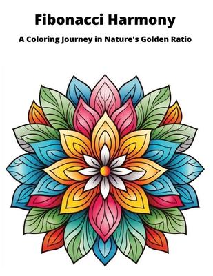 Fibonacci Harmony Coloring Book: A Coloring Journey in Narture's Golden Ratio