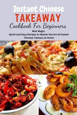 Instant Chinese Takeaway Cookbook For Beginners: Chinese food, instant pot cookbook, recipes, Mediterranean Diet Cookbook, Microwave Cookbook, vegan,