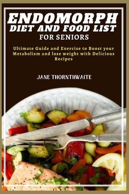 Endomorph Diet and Food List for Seniors: Ultimate Guide and Exercise to Boost your Metabolism and lose weight with Delicious Recipes