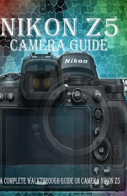 Nikon Z5 Camera Guide: A Complete Walkthrough guide on camera Nikon Z5