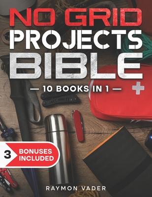 The No Grid Projects Bible: [10 BOOKS IN 1] - 2500 Days of Ingenious DIY Projects for Self-Reliance, Food, Shelter, Security, Off-Grid Power! Mast