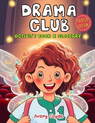 Drama Club Kid: Activity Book & Glossary: Mindful coloring and brain games, First Theater Lingo for tween artists and young stage acto