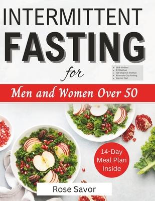 Intermittent Fasting for Men and Women Over 50: Complete Informative Guides to Intermittent Fasting with 14-Day Tasty Recipes Meal Plan to Lose Weight