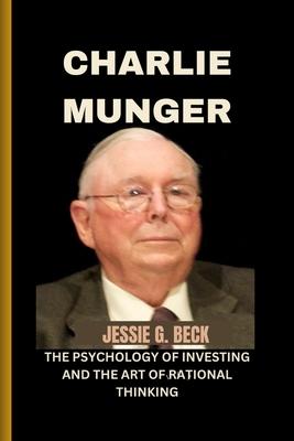 Charlie Munger: The Psychology of Investing and the Art of Rational Thinking