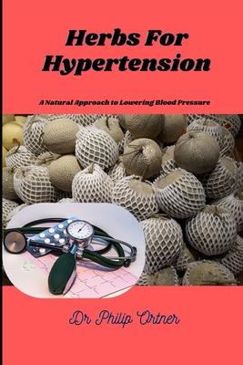 Herbs For Hypertension: A Natural Approach to Lowering Blood Pressure