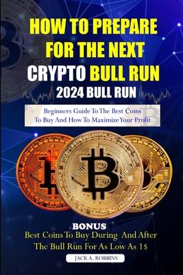 How to Prepare for the Next Crypto Bull Run (2024 Bull Run): Beginners guide to the best coins to buy and how to maximize your profit