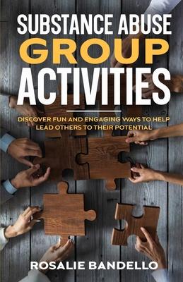 Substance Abuse Group Activities: Discover Fun and Engaging Ways to Help Lead Others to Their Potential