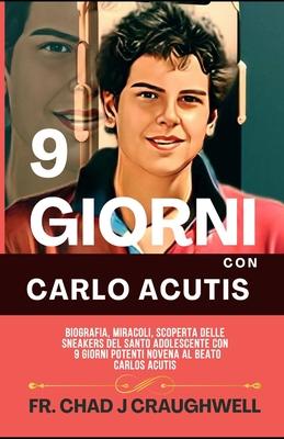 9 Giorni Con Carlo Acutis: Biografia, Miracoli, Scoperta Delle Sneakers Del Santo Adolescente Con 9 Giorni Potenti Novena Al Beato Carlos Acutis