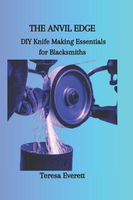 The Anvil Edge: DIY Knife Making Essentials for Blacksmiths