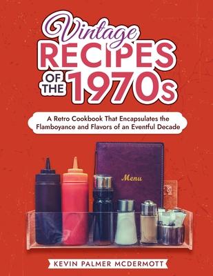 Vintage Recipes of the 1970s: A Retro Cookbook That Encapsulates the Flamboyance and Flavors of an Eventful Decade