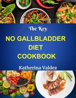 The Key No Gallbladder Diet Cookbook: Culinary Delights For The Gallbladder-Free Lifestyle