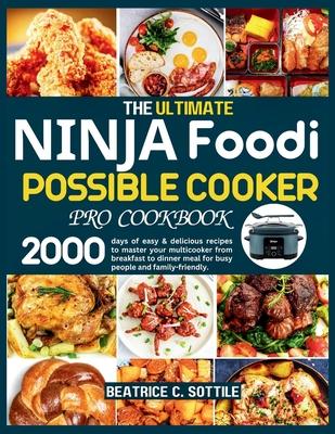 The Ultimate Ninja Foodi Possible Cooker Pro Cookbook: 2000 days of easy & delicious recipes to master your multicooker from breakfast to dinner meal