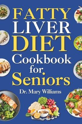 Fatty Liver Diet Cookbook for Seniors: Beginners and Newly Diagnosed Cirrhosis Meal Plan for Women Under and Over 50, Adults, and Men