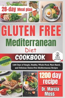 Gluten Free Mediterranean Diet Cookbook: 1200 Days of Simple, Healthy, Whole-Food, Plant-Based, and Delicious Gluten-Free Mediterranean Recipes (28-da