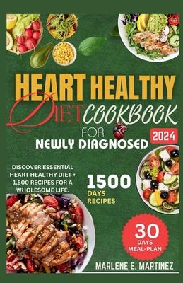 Heart Healthy Diet Cookbook for Newly Diagnosed 2024: Discover Essential Heart Health Diet + 1,500 Recipes for a Wholesome Life.