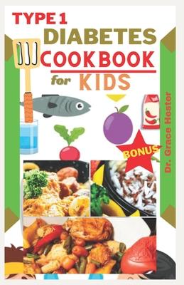 Type 1 diabetes cookbook for kids: delicious low carb recipes every child would want to eat