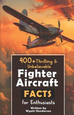 400+ Thrilling & Unbelievable Fighter Aircraft Facts for Enthusiasts: Explore Legendary Pilots, Aerial Maneuvers, Cutting-Edge Technology & Much More!