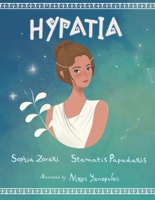 Hypatia: A children's book about an inspiring woman, a philosopher, astronomer and mathematician who went completely against th