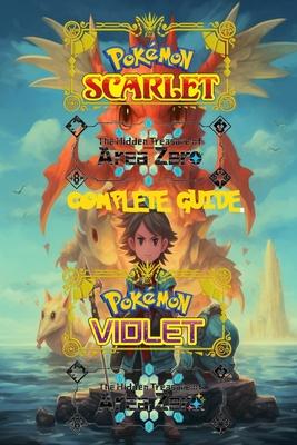 Pokemon Scarlet and Violet: The Hidden Treasure of Area Zero: Complete Guide 2023: Best Tips, Tricks, Walkthroughs and Strategies