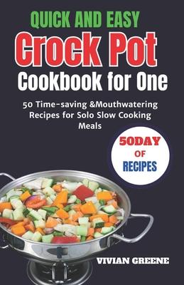 Quick and Easy Crock Pot Cookbook for One: 50 Time-saving &Mouthwatering Recipes for Solo Slow Cooking Meals