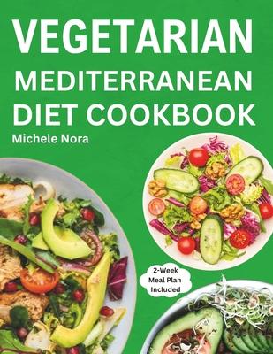 Vegetarian Mediterranean Diet Cookbook: Complete and Perfectly Portioned Plant-Based Mediterranean Guide With Quick & Delicious Recipes For Healthy Li