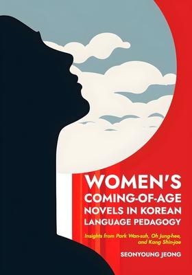 Women's Coming-of-Age Novels in Korean Language Pedagogy: Insights from Park Wan-suh, Oh Jung-hee, and Kang Shin-jae