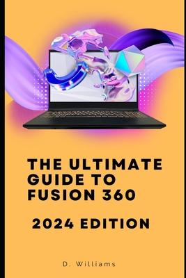 The Ultimate Guide to Fusion 360: 2024 Edition