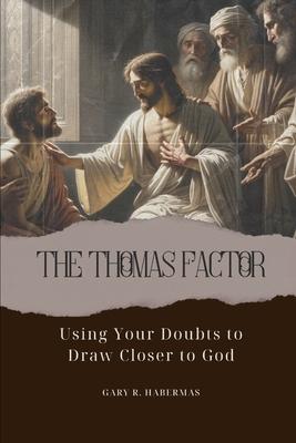 The Thomas Factor: Using Your Doubts to Draw Closer to God