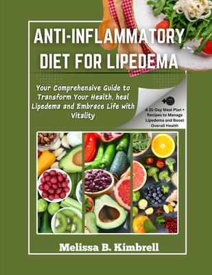 Anti-inflammatory Diet For Lipedema: Your Comprehensive Guide to Transform Your Health, heal Lipedema and Embrace Life with Vitality