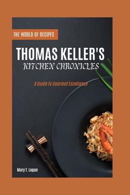 Thomas Keller's Kitchen Chronicles: A Guide to Gourmet Excellence