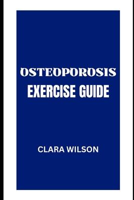 The Osteoporosis Exercise Guide: Building Strong Bones for a Lifetime: A Comprehensive Exercise Program to Prevent and Manage Osteoporosis