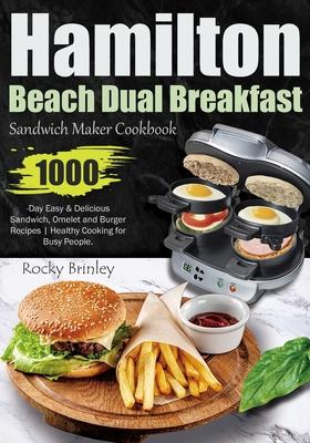 Hamilton Beach Dual Breakfast Sandwich Maker Cookbook: 1000-Day Easy and Delicious Sandwich, Omelet and Burger Recipes Healthy Cooking for Busy People