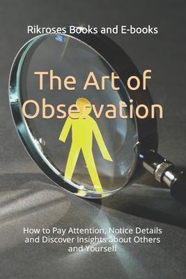 The Art of Observation: How to Pay Attention, Notice Details and Discover Insights about Others and Yourself Subscription