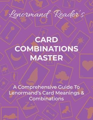 Card Combinations Master: A Comprehensive Guide For Mastering Lenormand's Cards & Combinations