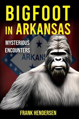 Bigfoot in Arkansas: Mysterious Encounters