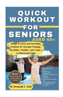 Quick Workout for Seniors Age 60+: Simple Exercise and Stretching Positions for Strength Training, Flexibility, Mobility, and Cardio - An Illustrated Subscription