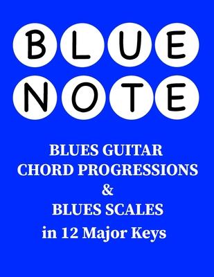 Blue Note - Blues Guitar Chord Progressions and Blues Scales in 12 Major Keys