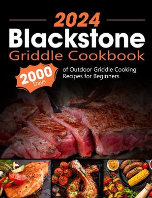 Blackstone Griddle Cookbook: 2000 Days of Outdoor Griddle Cooking Recipes for Beginners and Advanced Users. Master Griddling with Pro Techniques an