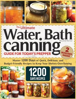 The Ultimate Water Bath Canning Guide for Today's Prepper: Master 1200 Day of Quick, Delicious, and Budget-Friendly Recipes to Keep Your Shelves Overf Subscription