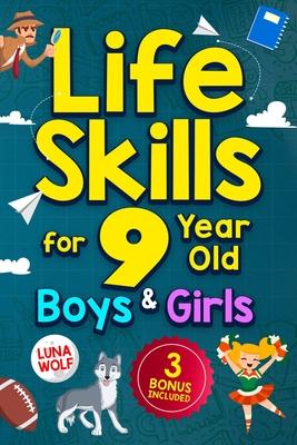 Life Skills for 9 Year Old Boys & Girls: A step-by-step guide for developing and enhancing essential Life Skills in 9 year old kids, helping them achi