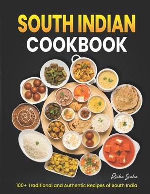 South Indian Cookbook: 100+ Traditional and Authentic Recipes of South India