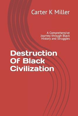 Destruction Of Black Civilization: A Comprehensive Journey through Black History and Struggles