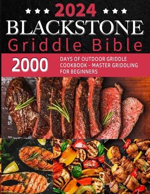 Blackstone Griddle Bible: 2000 Days of Outdoor Griddle cookbook - Master Griddling for Beginners! Elevate Your Camping Grill Adventures with Pro