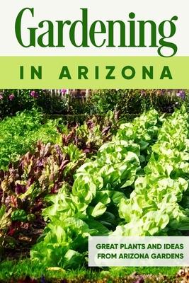 Gardening in Arizona: Great Plants and Ideas from Arizona Gardens: Gardening Guide Book