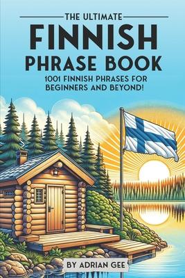 The Ultimate Finnish Phrase Book: 1001 Finnish Phrases for Beginners and Beyond!