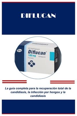 Diflucan: La gua completa para la recuperacin total de la candidiasis, la infeccin por hongos y la candidiasis