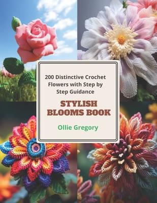 Stylish Blooms Book: 200 Distinctive Crochet Flowers with Step by Step Guidance